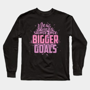 New Year Same Me Bigger Goals Long Sleeve T-Shirt